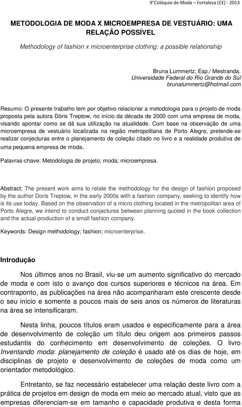 com Resumo: O presente trabalho tem por objetivo relacionar a metodologia para o projeto de moda proposta pela autora Dóris Treptow, no início da década de 2000 com uma empresa de moda, visando