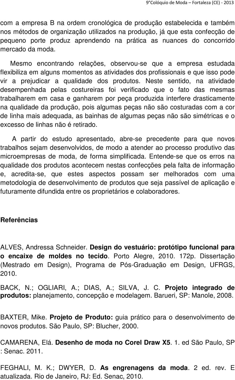 Mesmo encontrando relações, observou-se que a empresa estudada flexibiliza em alguns momentos as atividades dos profissionais e que isso pode vir a prejudicar a qualidade dos produtos.