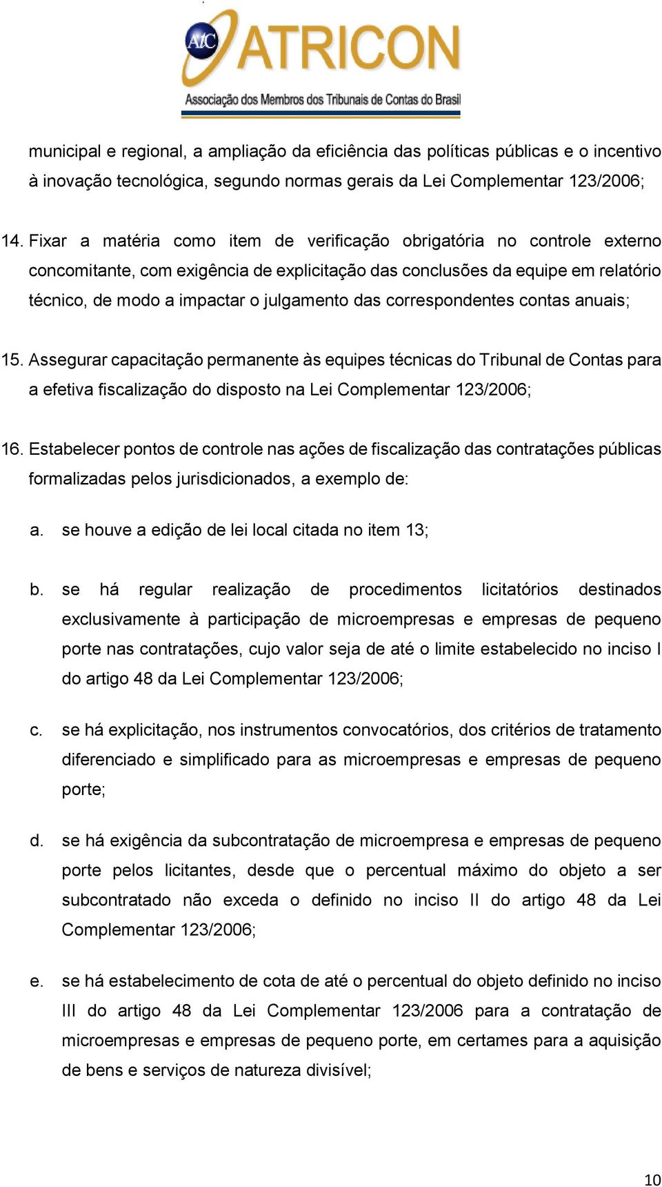 correspondentes contas anuais; 15. Assegurar capacitação permanente às equipes técnicas do Tribunal de Contas para a efetiva fiscalização do disposto na Lei Complementar 123/2006; 16.