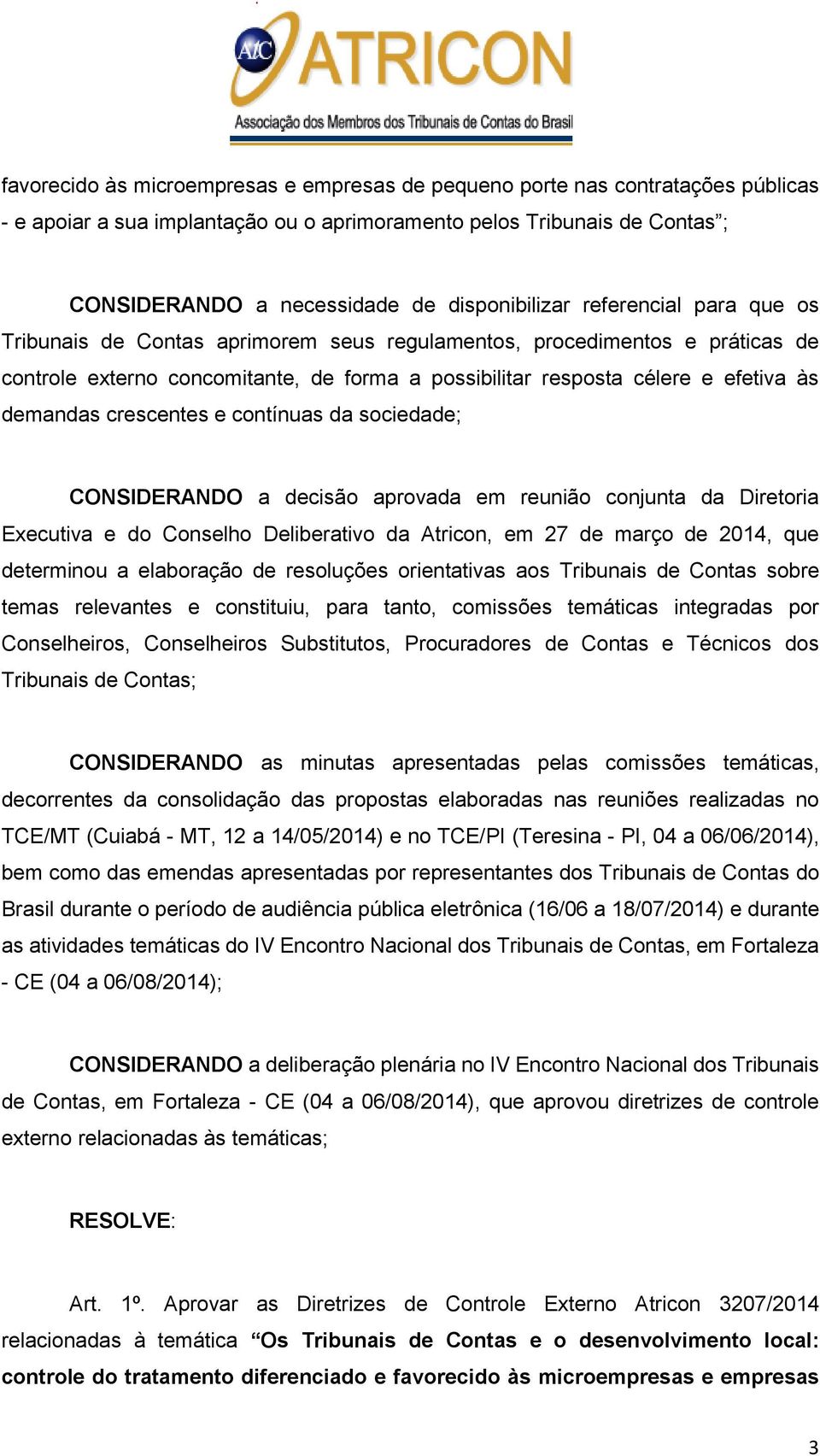 demandas crescentes e contínuas da sociedade; CONSIDERANDO a decisão aprovada em reunião conjunta da Diretoria Executiva e do Conselho Deliberativo da Atricon, em 27 de março de 2014, que determinou