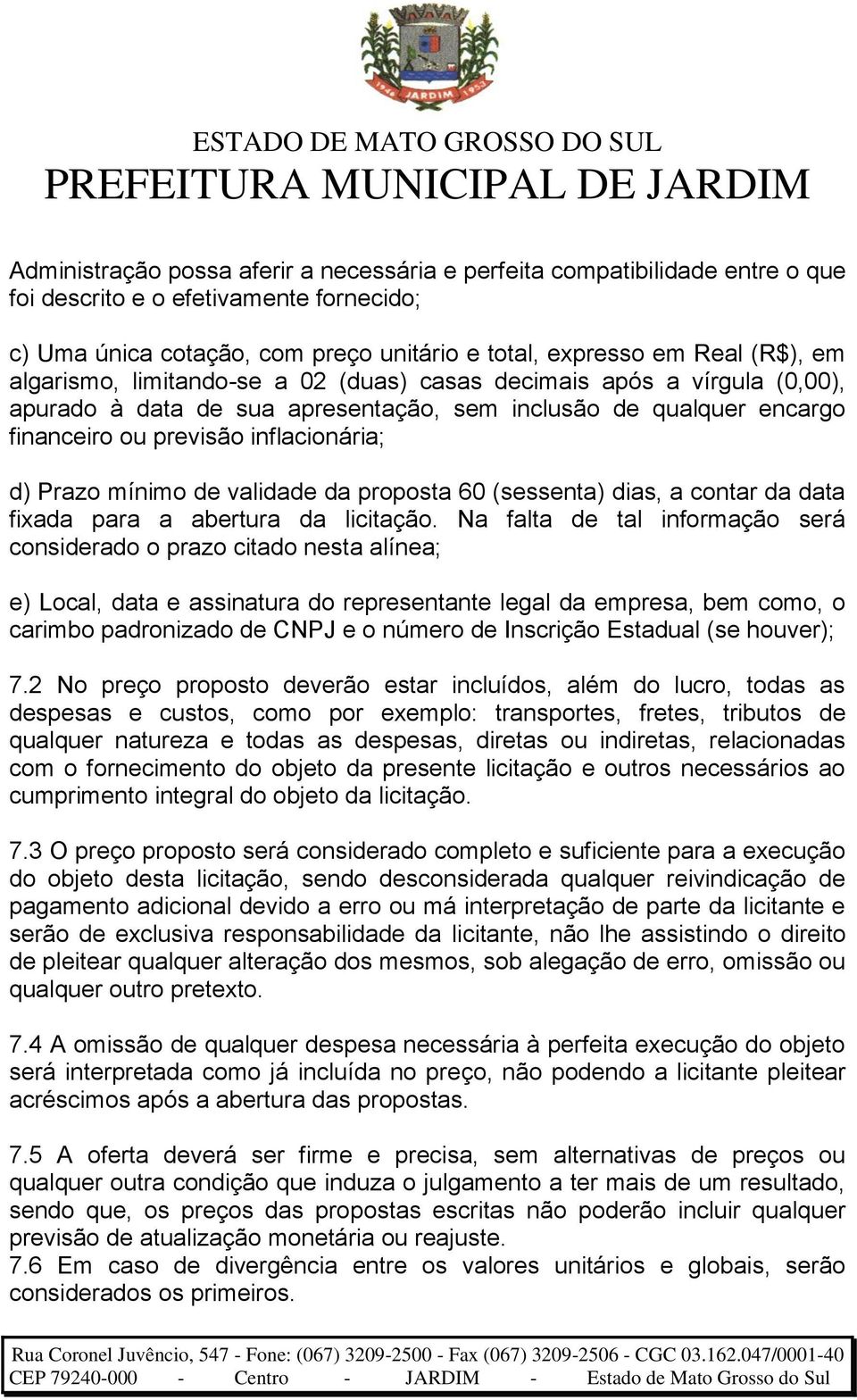 validade da proposta 60 (sessenta) dias, a contar da data fixada para a abertura da licitação.