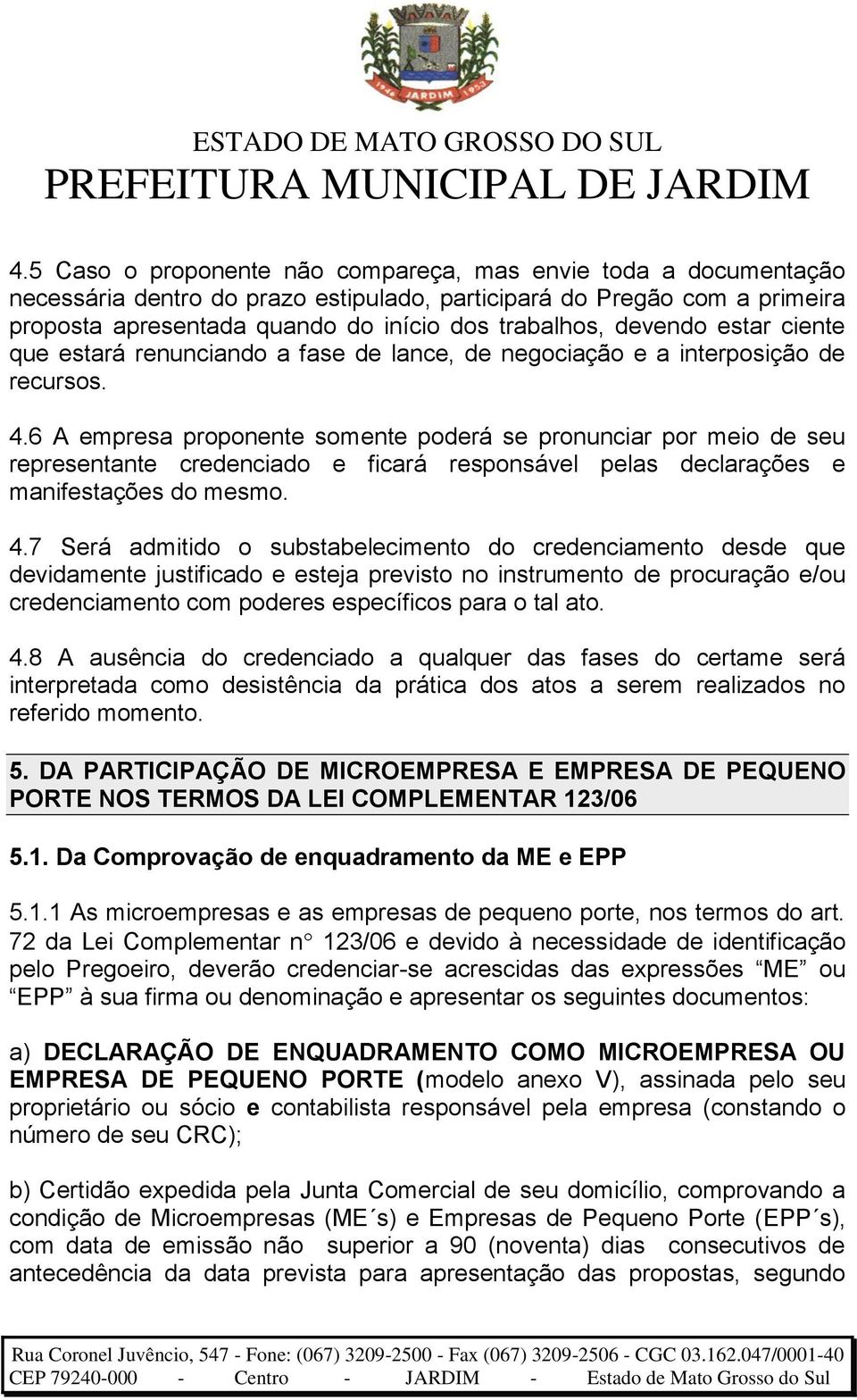 6 A empresa proponente somente poderá se pronunciar por meio de seu representante credenciado e ficará responsável pelas declarações e manifestações do mesmo. 4.