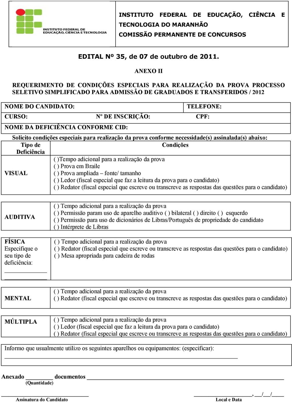 INSCRIÇÃO: CPF: NOME DA DEFICIÊNCIA CONFORME CID: Solicito condições especiais para realização da prova conforme necessidade(s) assinalada(s) abaixo: Tipo de Condições Deficiência ( )Tempo adicional