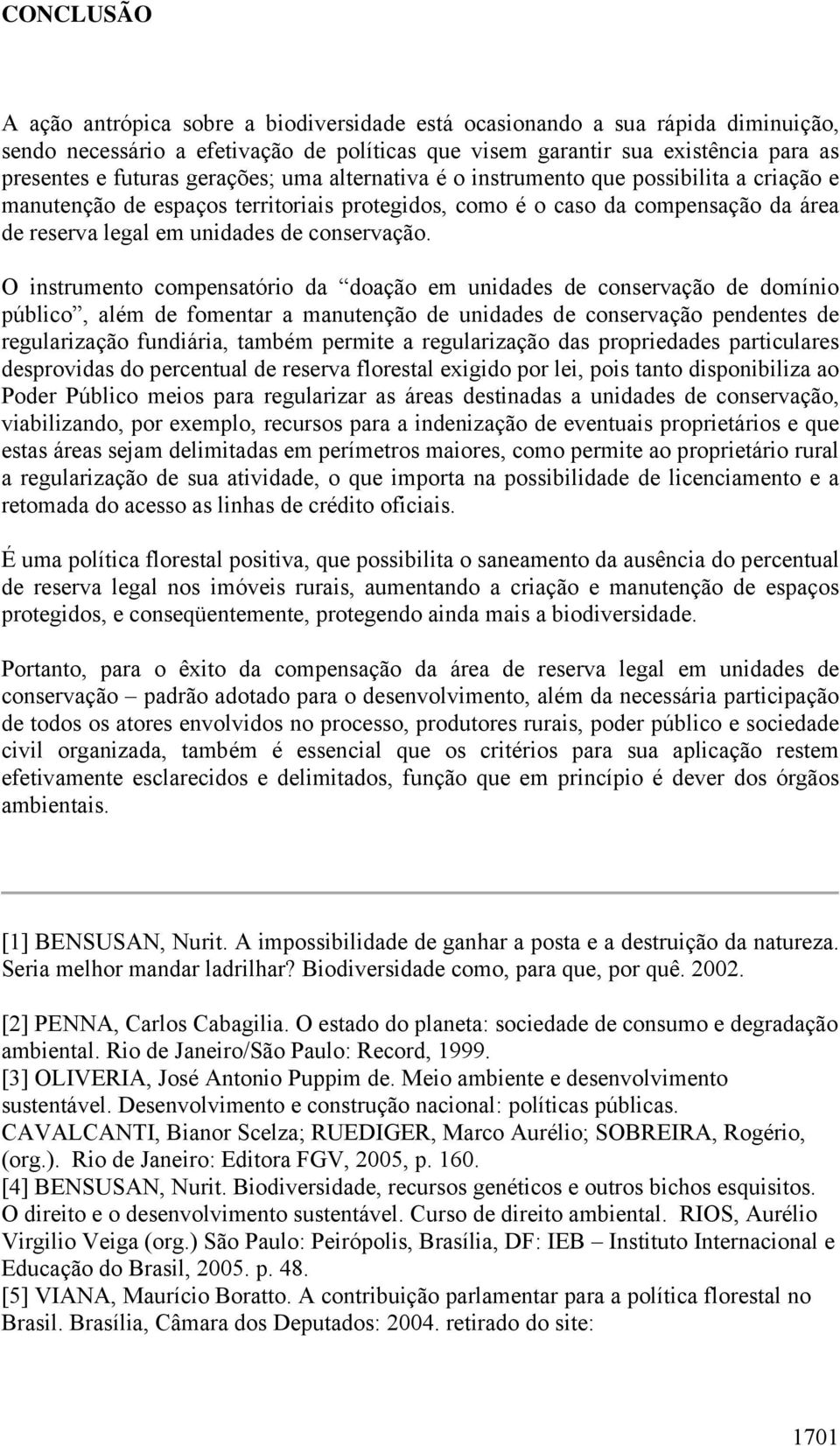 O instrumento compensatório da doação em unidades de conservação de domínio público, além de fomentar a manutenção de unidades de conservação pendentes de regularização fundiária, também permite a