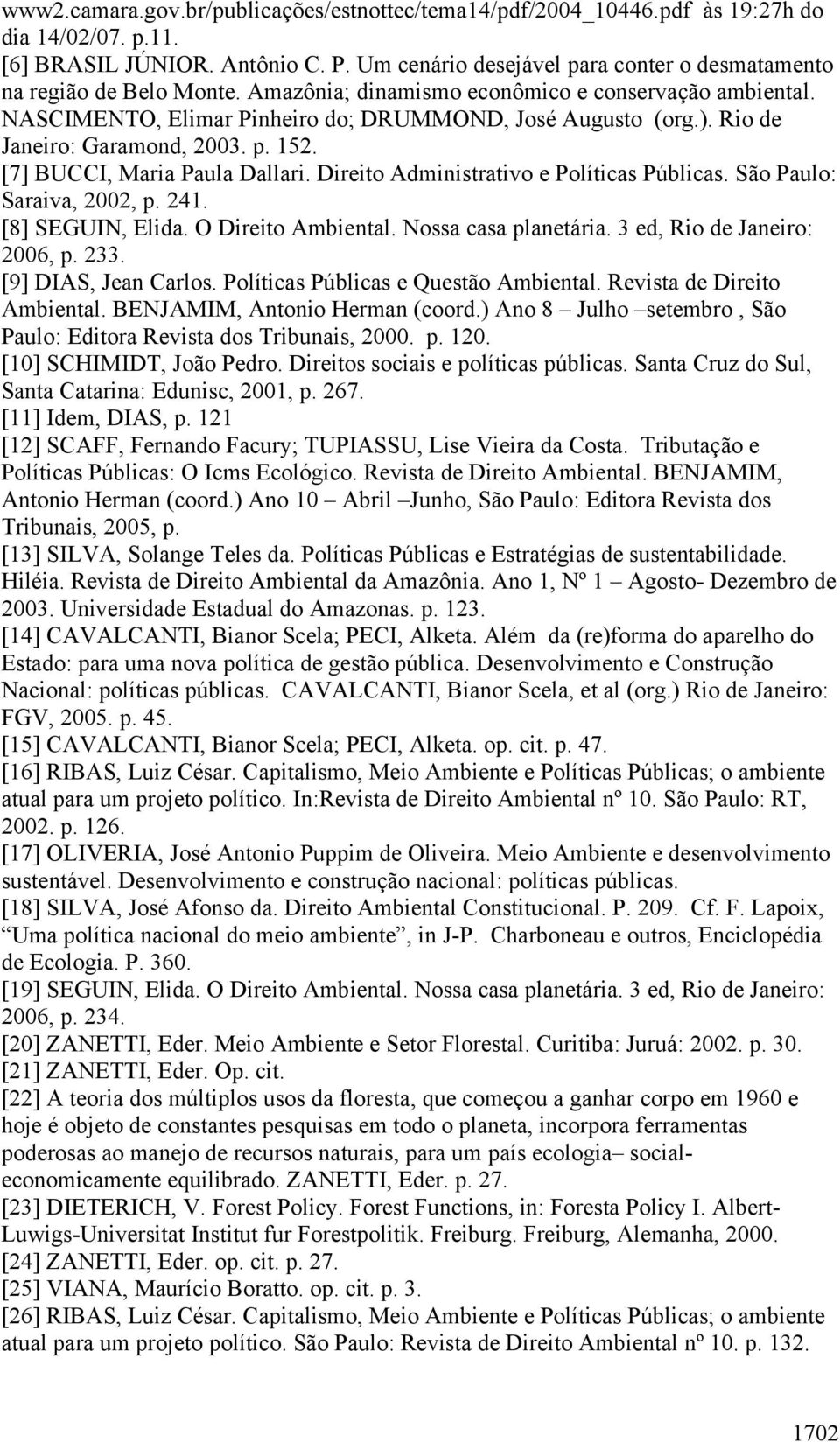 Rio de Janeiro: Garamond, 2003. p. 152. [7] BUCCI, Maria Paula Dallari. Direito Administrativo e Políticas Públicas. São Paulo: Saraiva, 2002, p. 241. [8] SEGUIN, Elida. O Direito Ambiental.