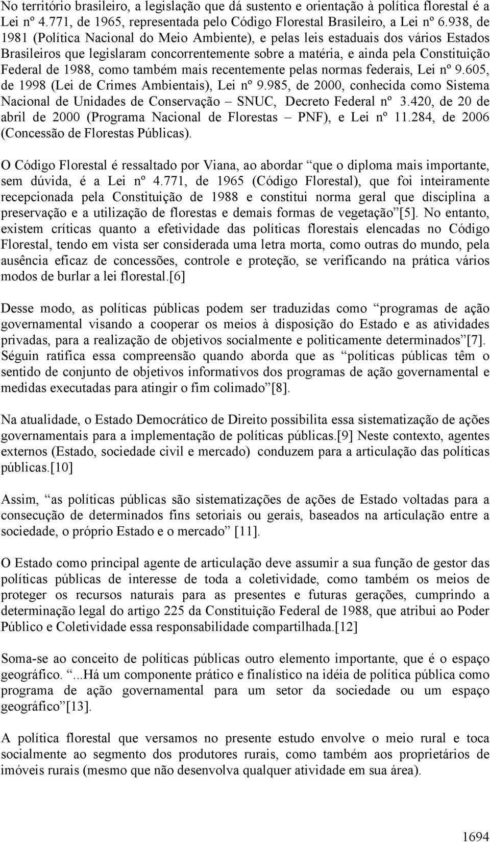 como também mais recentemente pelas normas federais, Lei nº 9.605, de 1998 (Lei de Crimes Ambientais), Lei nº 9.