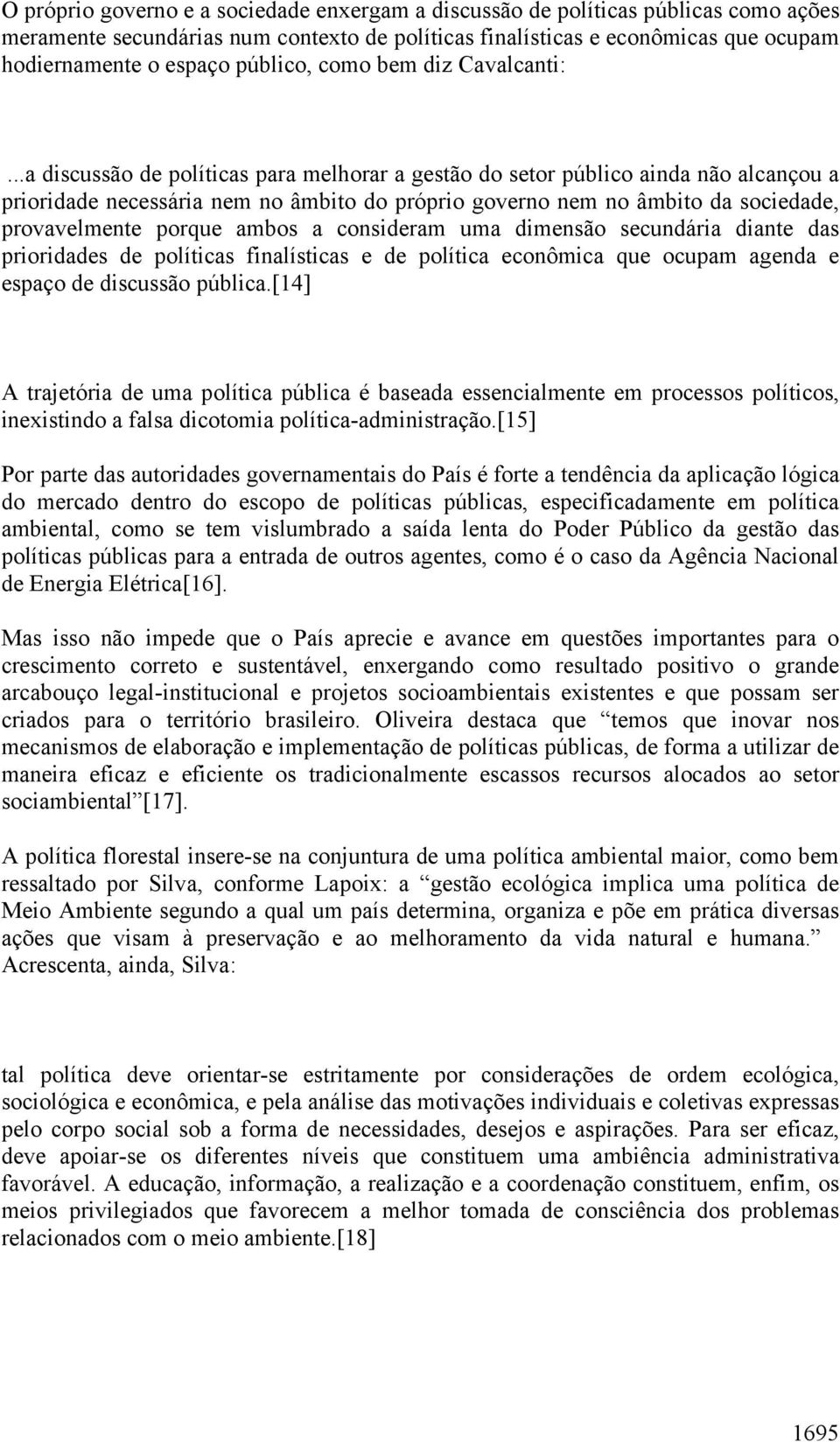 ..a discussão de políticas para melhorar a gestão do setor público ainda não alcançou a prioridade necessária nem no âmbito do próprio governo nem no âmbito da sociedade, provavelmente porque ambos a