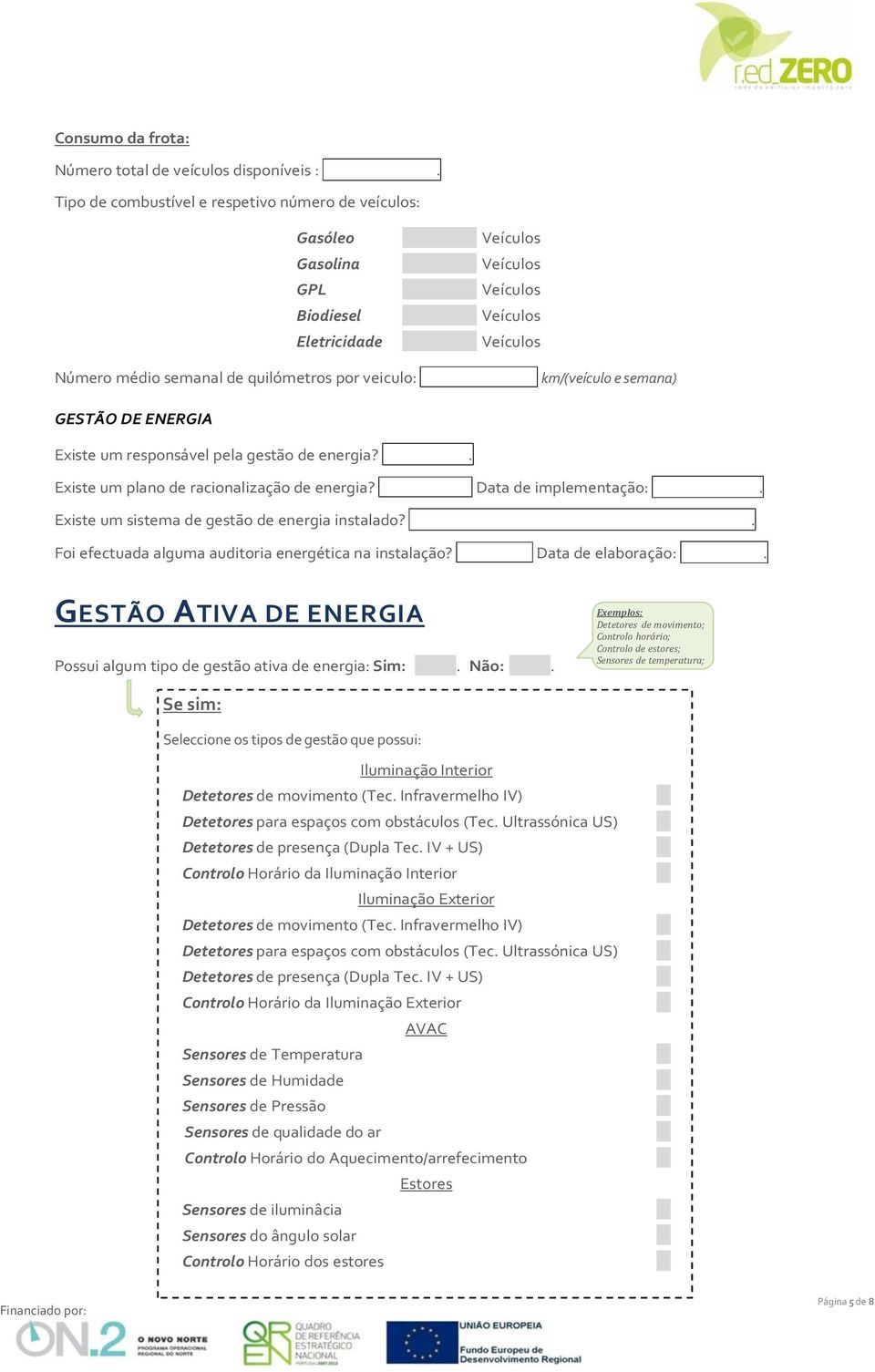 km/(veículo e semana) GESTÃO DE ENERGIA Existe um responsável pela gestão de energia?. Existe um plano de racionalização de energia? Data de implementação:.