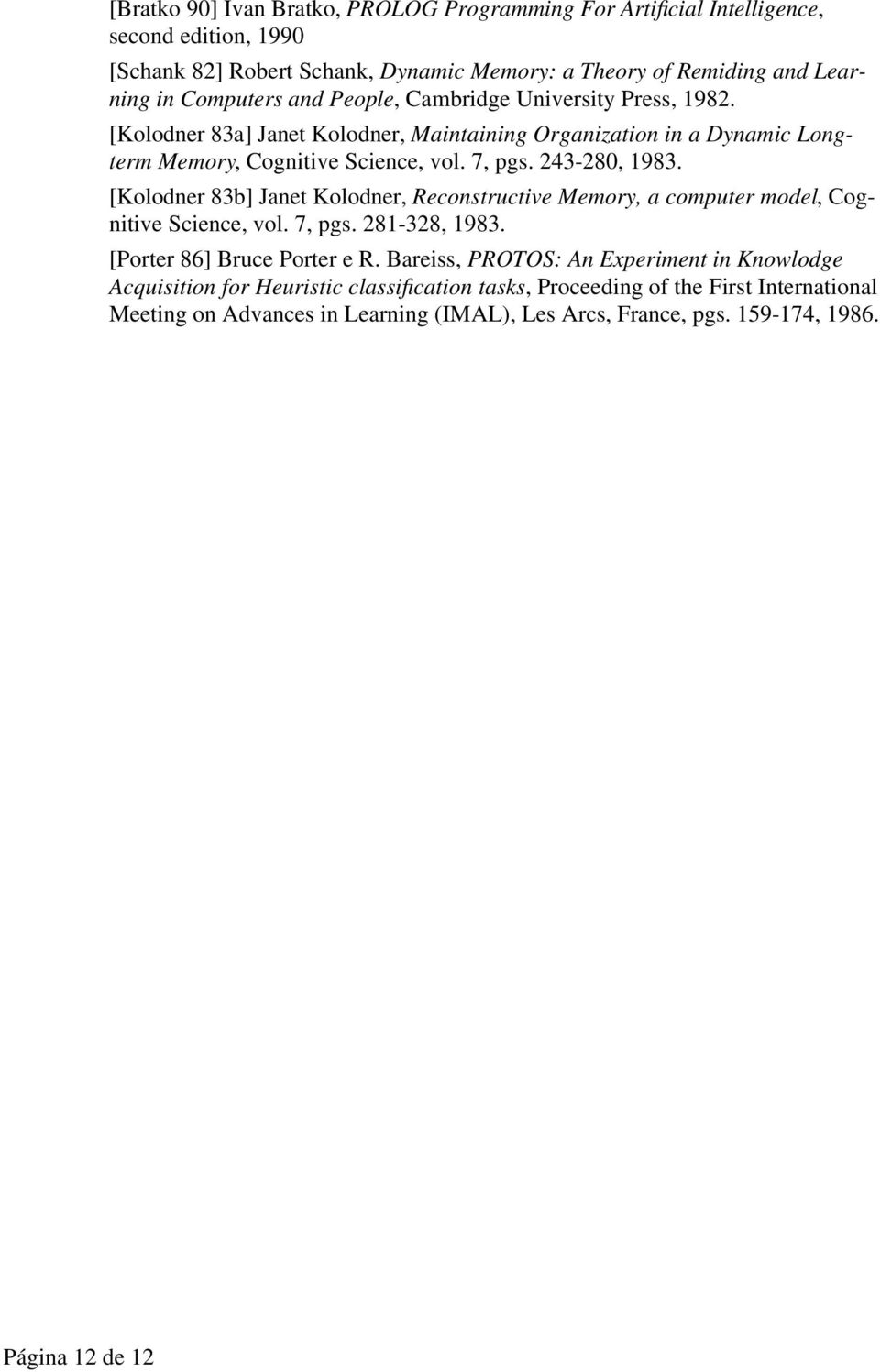 [Kolodner 83b] Janet Kolodner, Reconstructive Memory, a computer model, Cognitive Science, vol. 7, pgs. 281-328, 1983. [Porter 86] Bruce Porter e R.