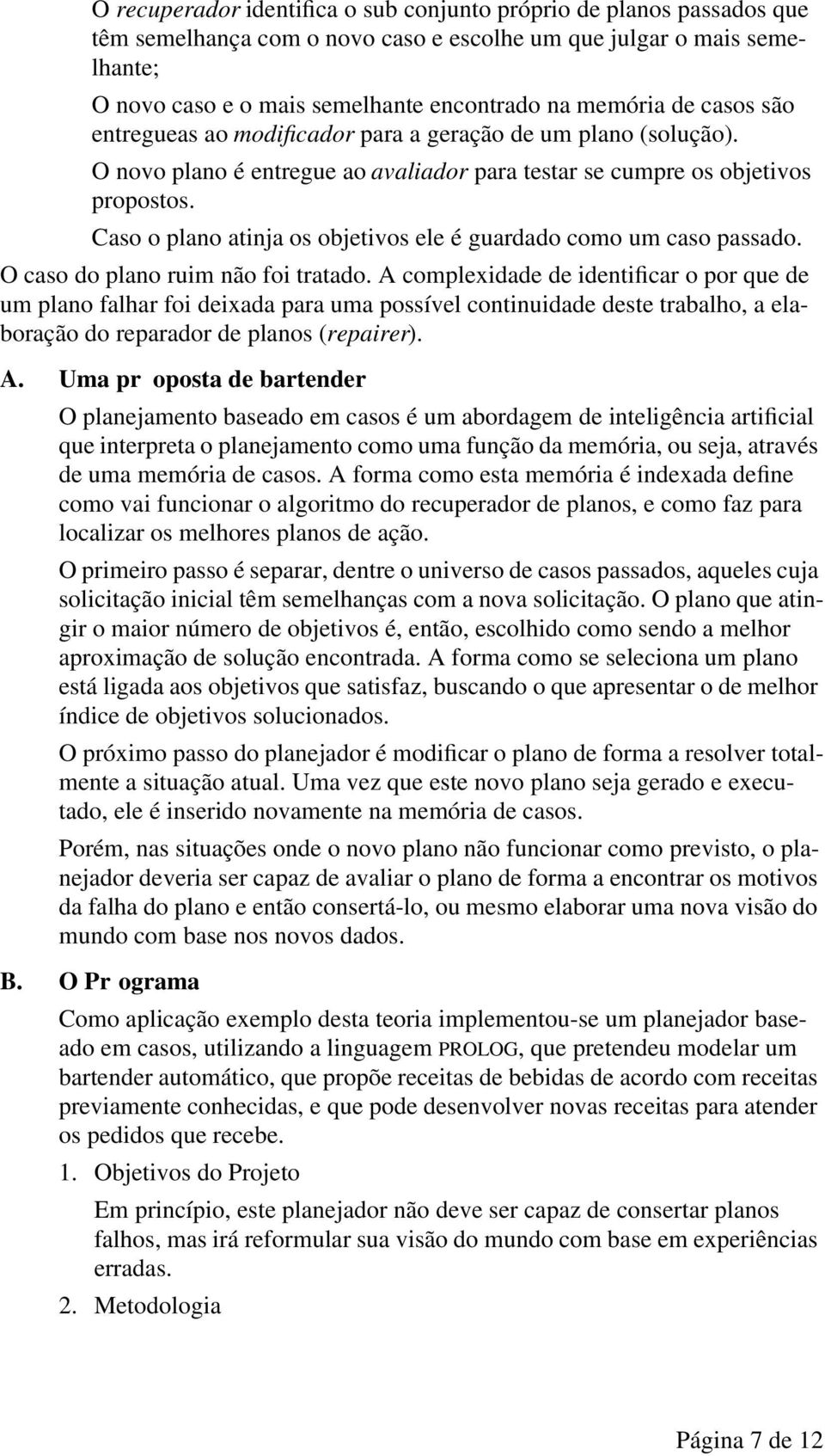 Caso o plano atinja os objetivos ele é guardado como um caso passado. O caso do plano ruim não foi tratado.