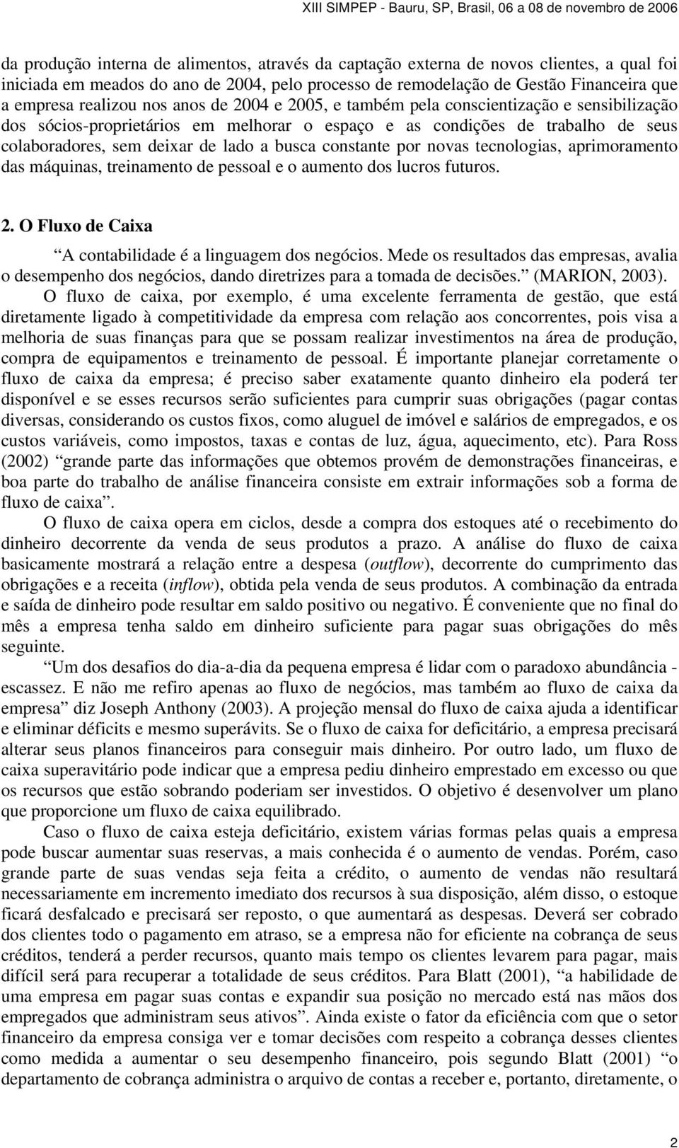 constante por novas tecnologias, aprimoramento das máquinas, treinamento de pessoal e o aumento dos lucros futuros. 2. O Fluxo de Caixa A contabilidade é a linguagem dos negócios.