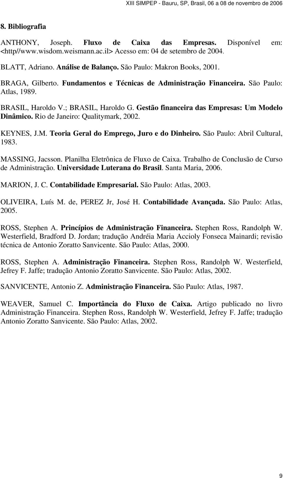 Gestão financeira das Empresas: Um Modelo Dinâmico. Rio de Janeiro: Qualitymark, 2002. KEYNES, J.M. Teoria Geral do Emprego, Juro e do Dinheiro. São Paulo: Abril Cultural, 1983. MASSING, Jacsson.