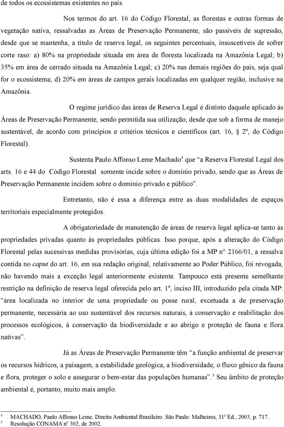 os seguintes percentuais, insuscetíveis de sofrer corte raso: a) 80% na propriedade situada em área de floresta localizada na Amazônia Legal; b) 35% em área de cerrado situada na Amazônia Legal; c)