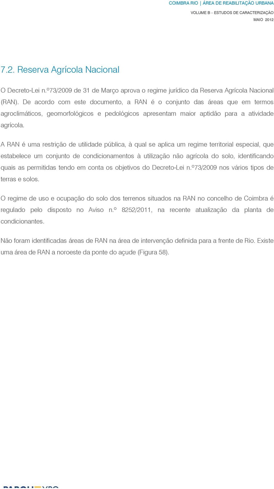 A RAN é uma restrição de utilidade pública, à qual se aplica um regime territorial especial, que estabelece um conjunto de condicionamentos à utilização não agrícola do solo, identificando quais as