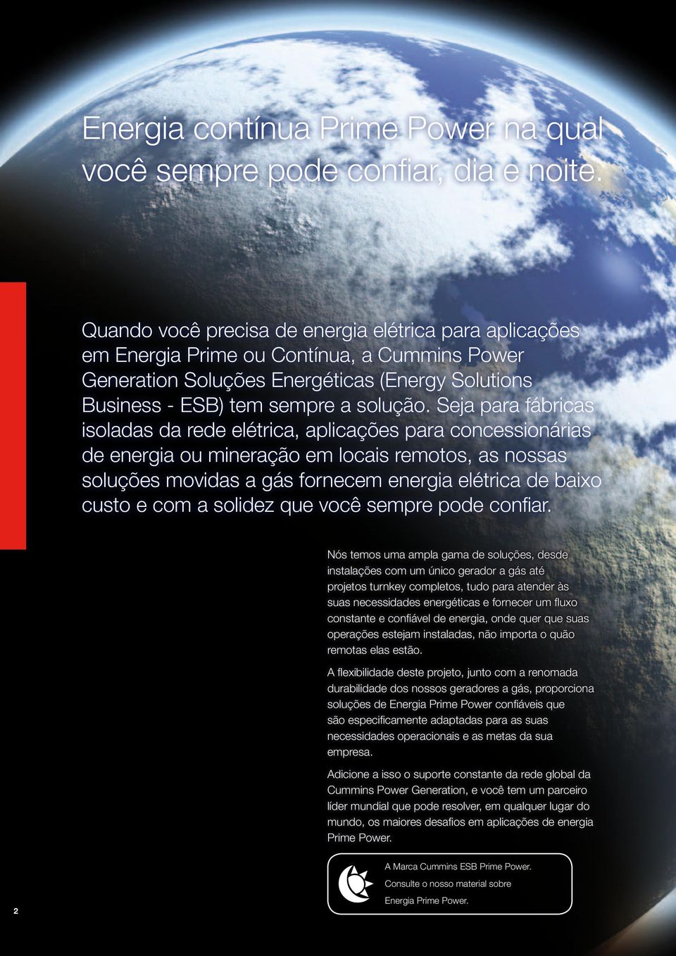 Seja para fábricas isoladas da rede elétrica, aplicações para concessionárias de energia ou mineração em locais remotos, as nossas soluções movidas a gás fornecem energia elétrica de baixo custo e