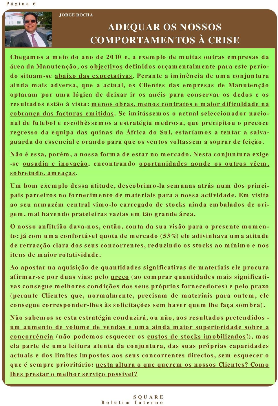 Perante a iminência de uma conjuntura ainda mais adversa, que a actual, os Clientes das empresas de Manutenção optaram por uma lógica de deixar ir os anéis para conservar os dedos e os resultados