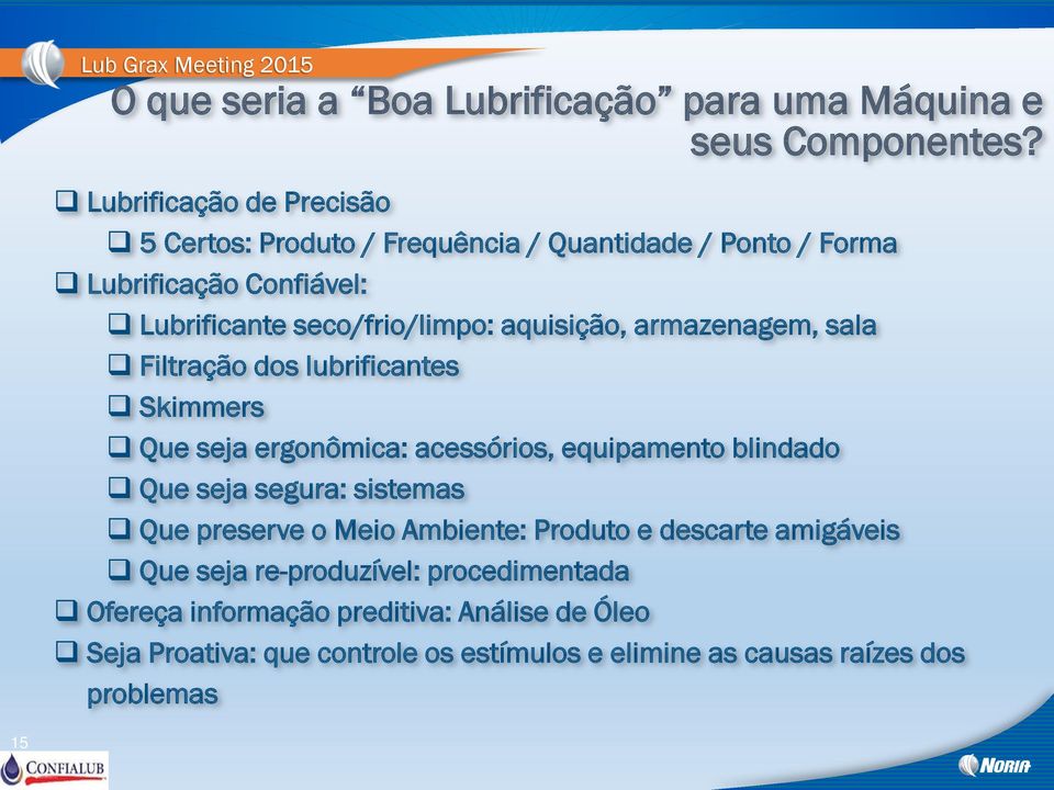 aquisição, armazenagem, sala Filtração dos lubrificantes Skimmers Que seja ergonômica: acessórios, equipamento blindado Que seja segura: sistemas