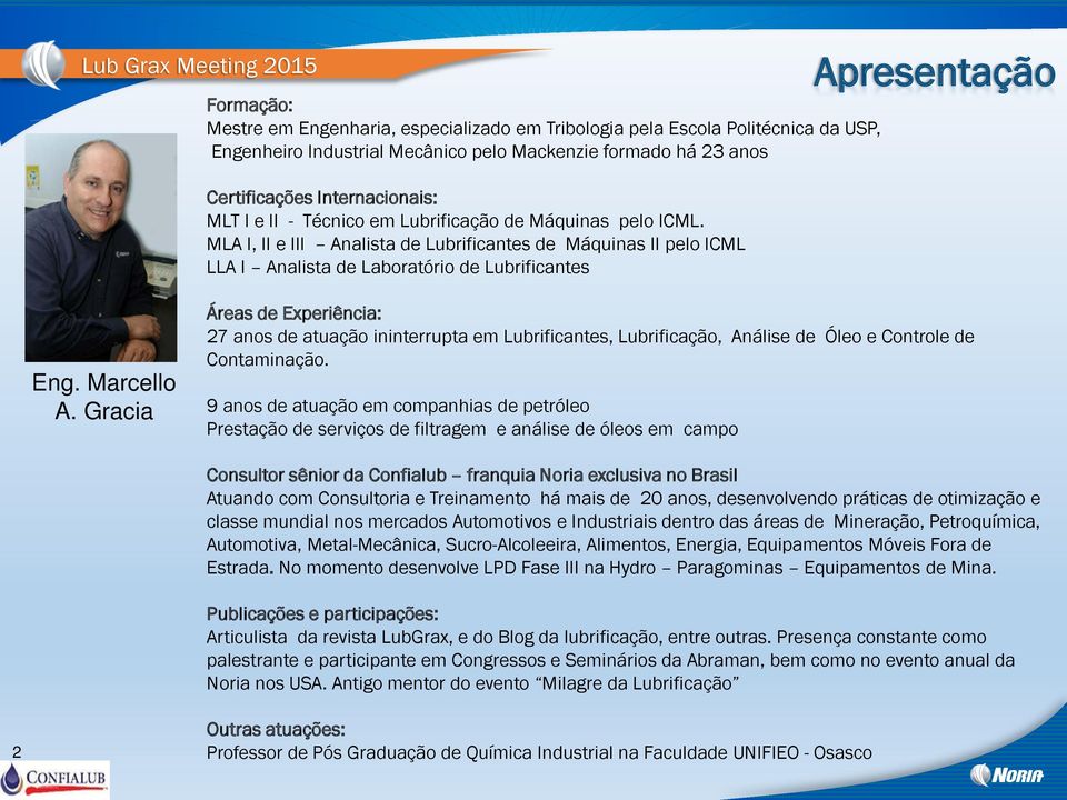 Gracia Áreas de Experiência: 27 anos de atuação ininterrupta em Lubrificantes, Lubrificação, Análise de Óleo e Controle de Contaminação.