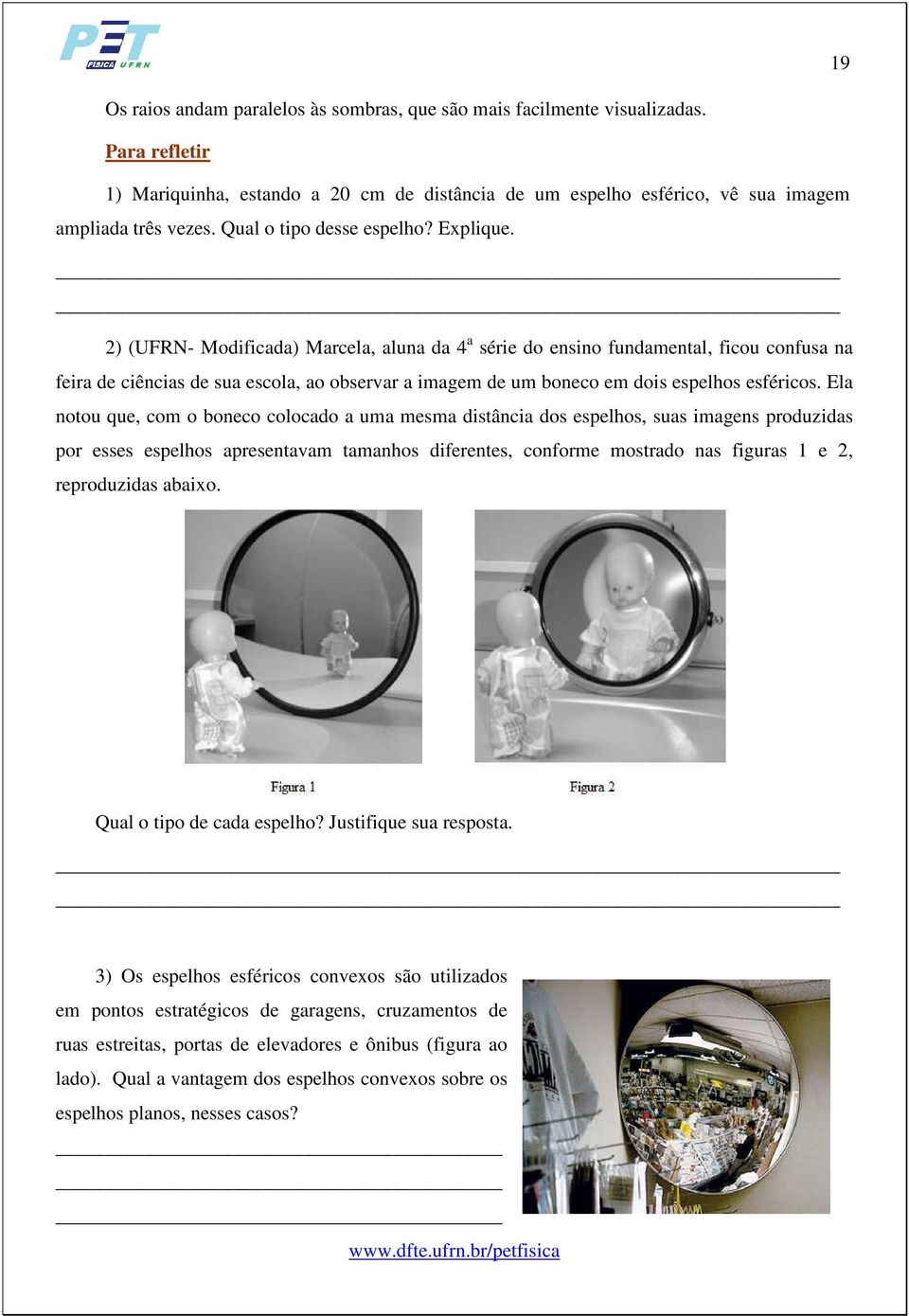 2) (UFRN- Modificada) Marcela, aluna da 4 a série do ensino fundamental, ficou confusa na feira de ciências de sua escola, ao observar a imagem de um boneco em dois espelhos esféricos.