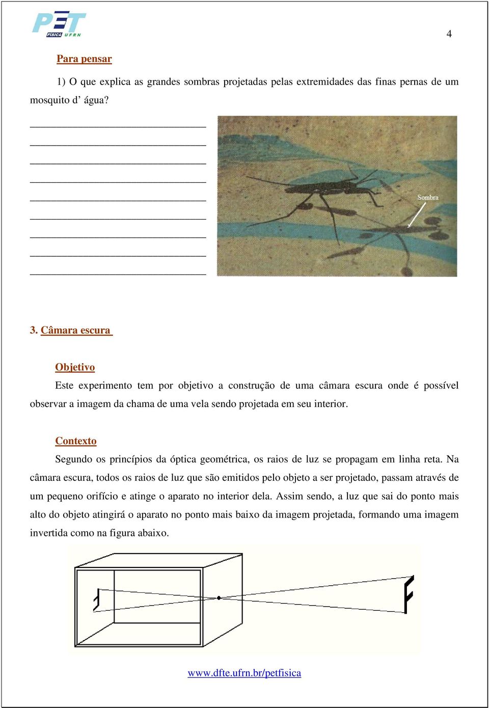 Contexto Segundo os princípios da óptica geométrica, os raios de luz se propagam em linha reta.