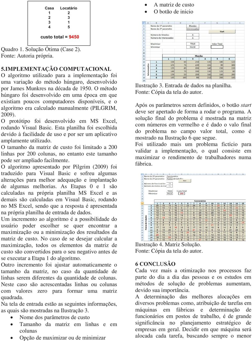 O prot rodando Visual Basic. Esta planilha foi escolhida devido amplamente utilizado.