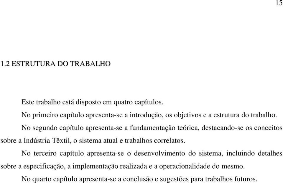 No segundo capítulo apresenta-se a fundamentação teórica, destacando-se os conceitos sobre a Indústria Têxtil, o sistema atual e trabalhos