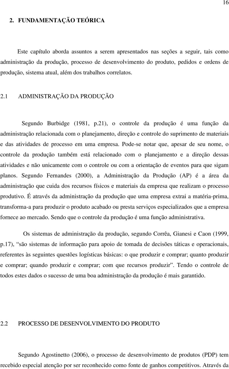 21), o controle da produção é uma função da administração relacionada com o planejamento, direção e controle do suprimento de materiais e das atividades de processo em uma empresa.