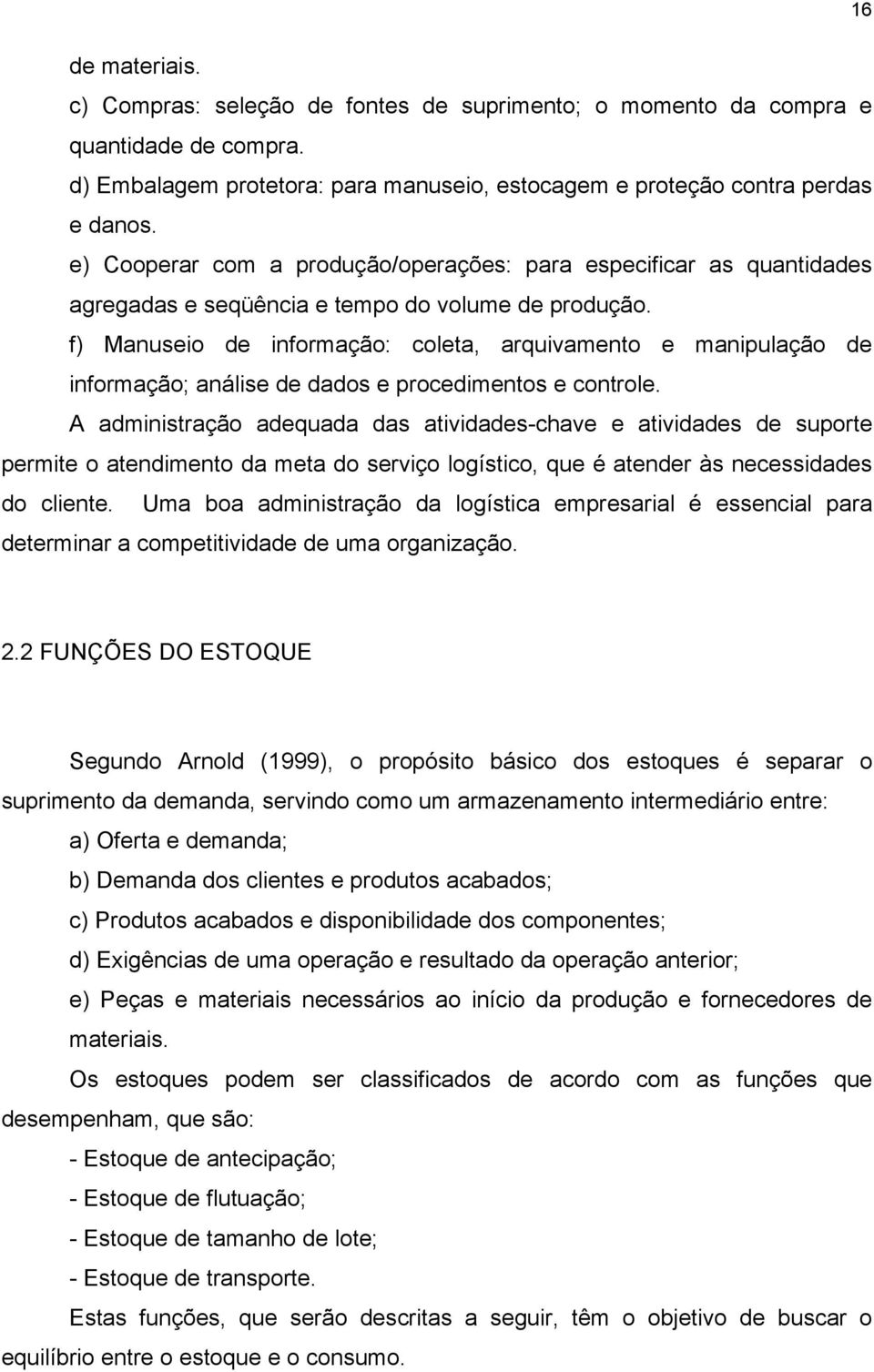 f) Manuseio de informação: coleta, arquivamento e manipulação de informação; análise de dados e procedimentos e controle.