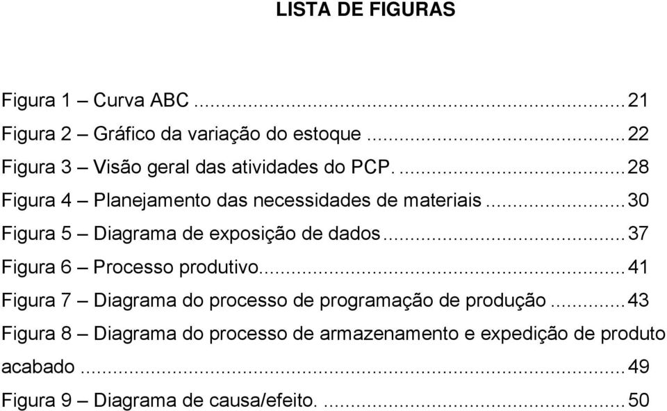 ..30 Figura 5 Diagrama de exposição de dados...37 Figura 6 Processo produtivo.