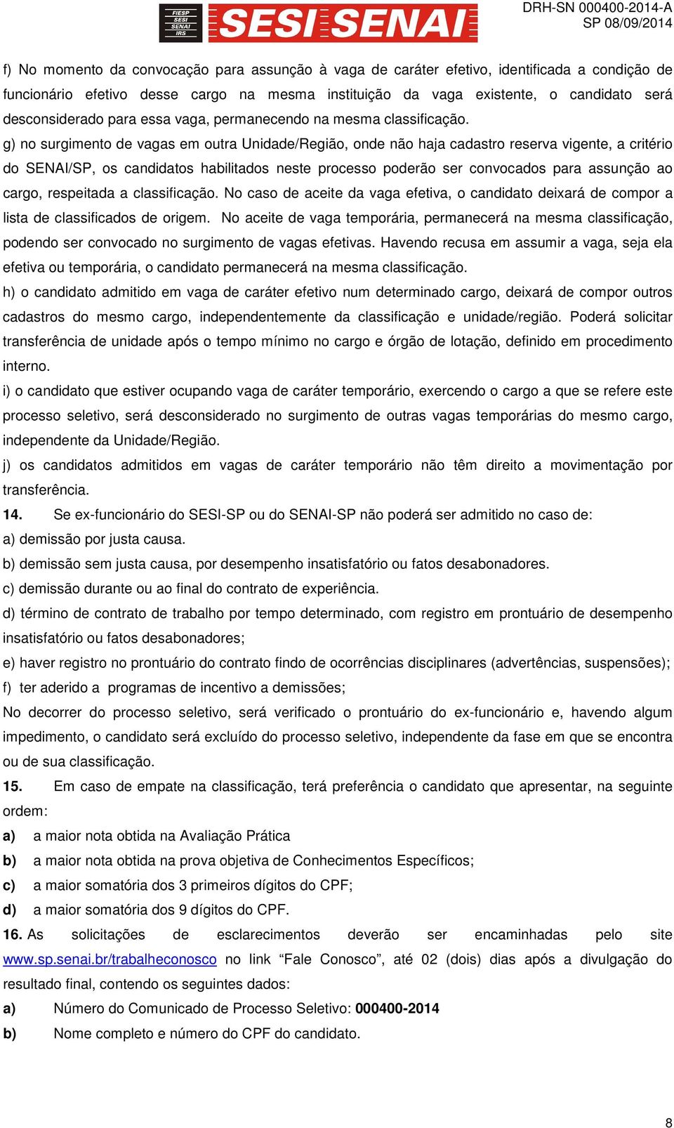 g) no surgimento de vagas em outra Unidade/Região, onde não haja cadastro reserva vigente, a critério do SENAI/SP, os candidatos habilitados neste processo poderão ser convocados para assunção ao