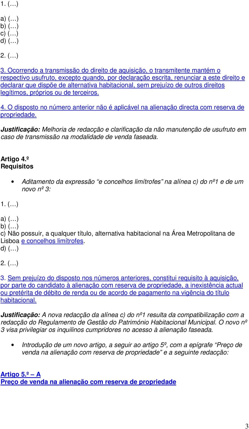 habitacional, sem prejuízo de outros direitos legítimos, próprios ou de terceiros. 4. O disposto no número anterior não é aplicável na alienação directa com reserva de propriedade.