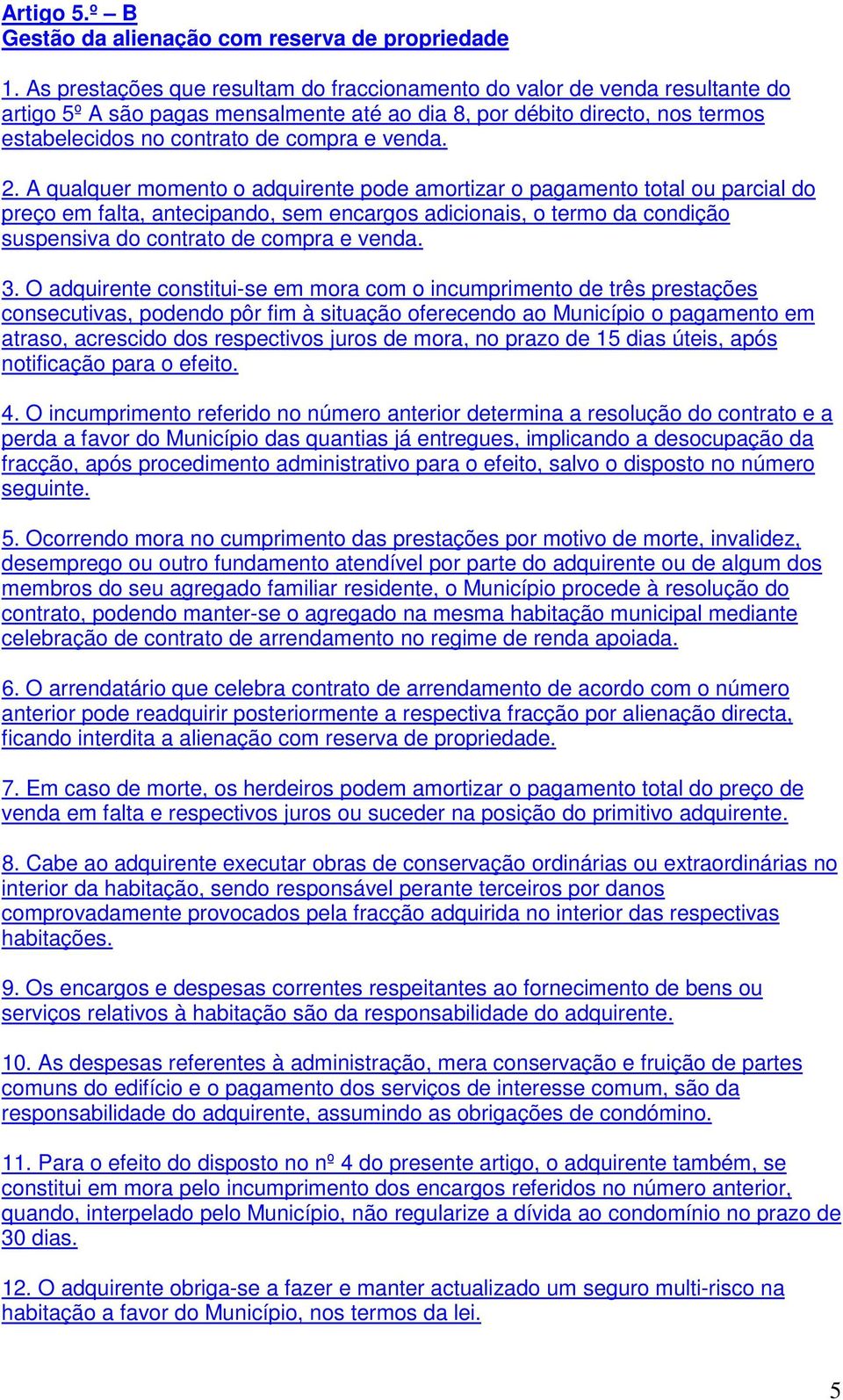 2. A qualquer momento o adquirente pode amortizar o pagamento total ou parcial do preço em falta, antecipando, sem encargos adicionais, o termo da condição suspensiva do contrato de compra e venda. 3.