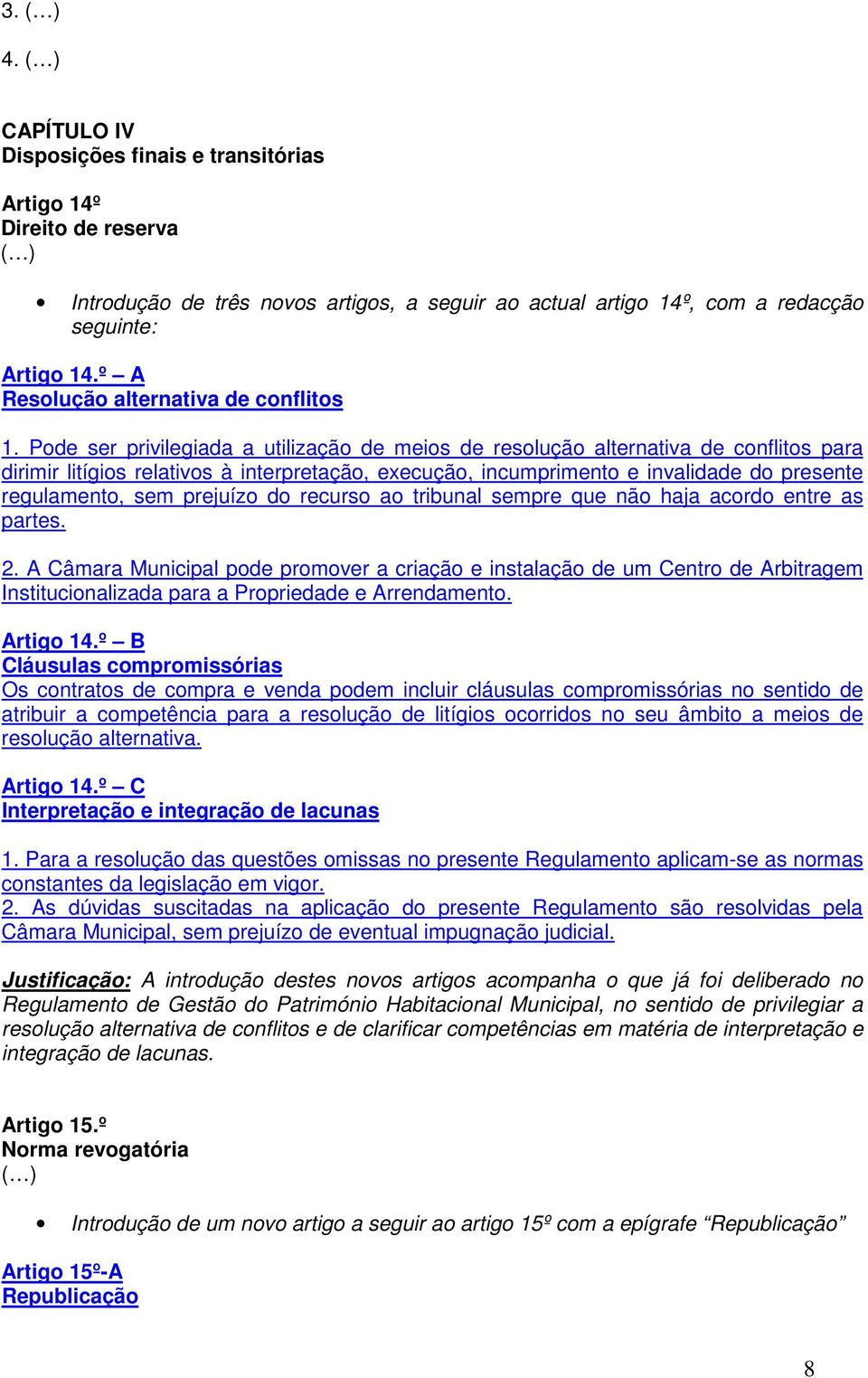 Pode ser privilegiada a utilização de meios de resolução alternativa de conflitos para dirimir litígios relativos à interpretação, execução, incumprimento e invalidade do presente regulamento, sem