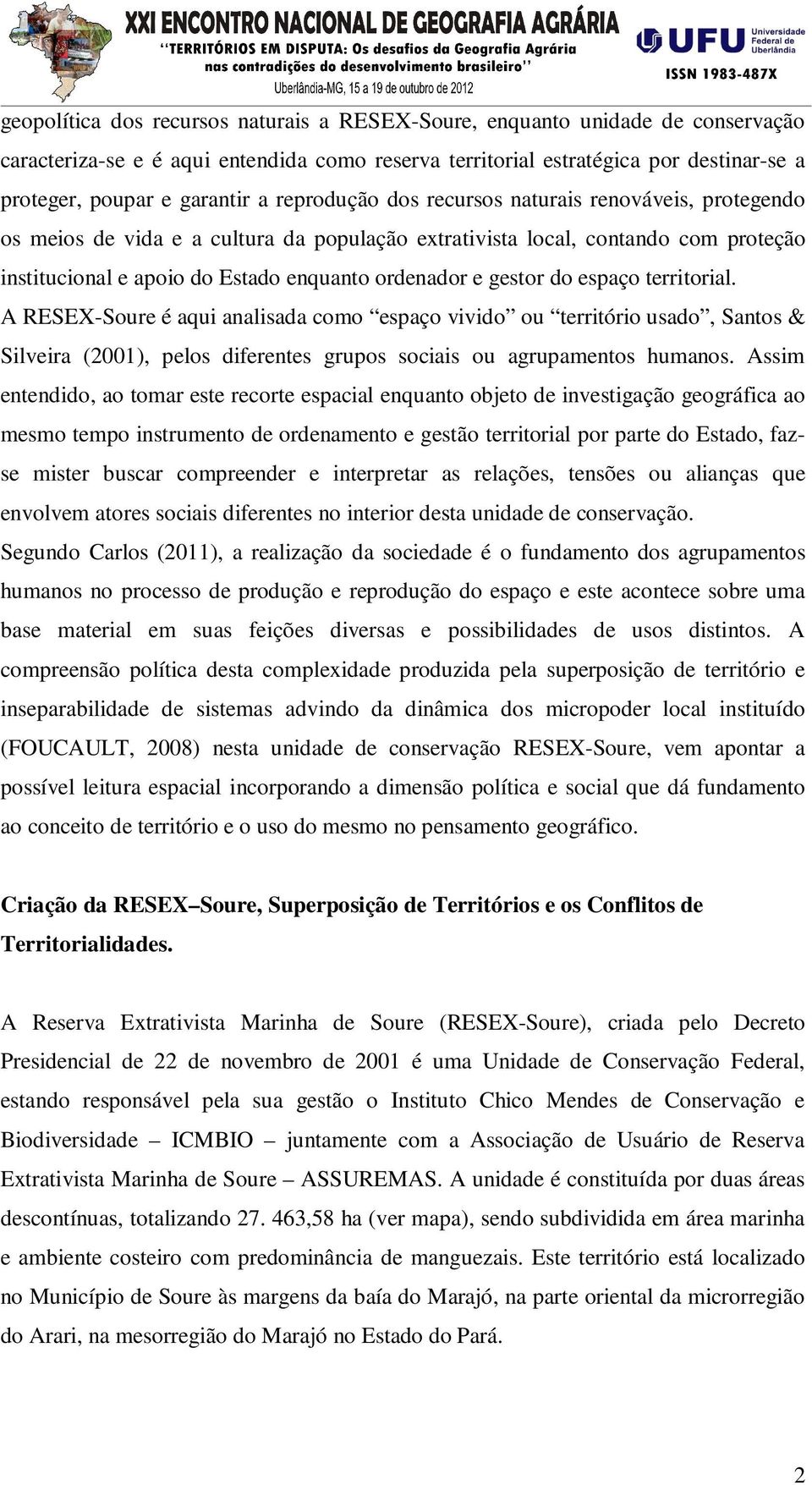 do espaço territorial. A RESEX-Soure é aqui analisada como espaço vivido ou território usado, Santos & Silveira (2001), pelos diferentes grupos sociais ou agrupamentos humanos.