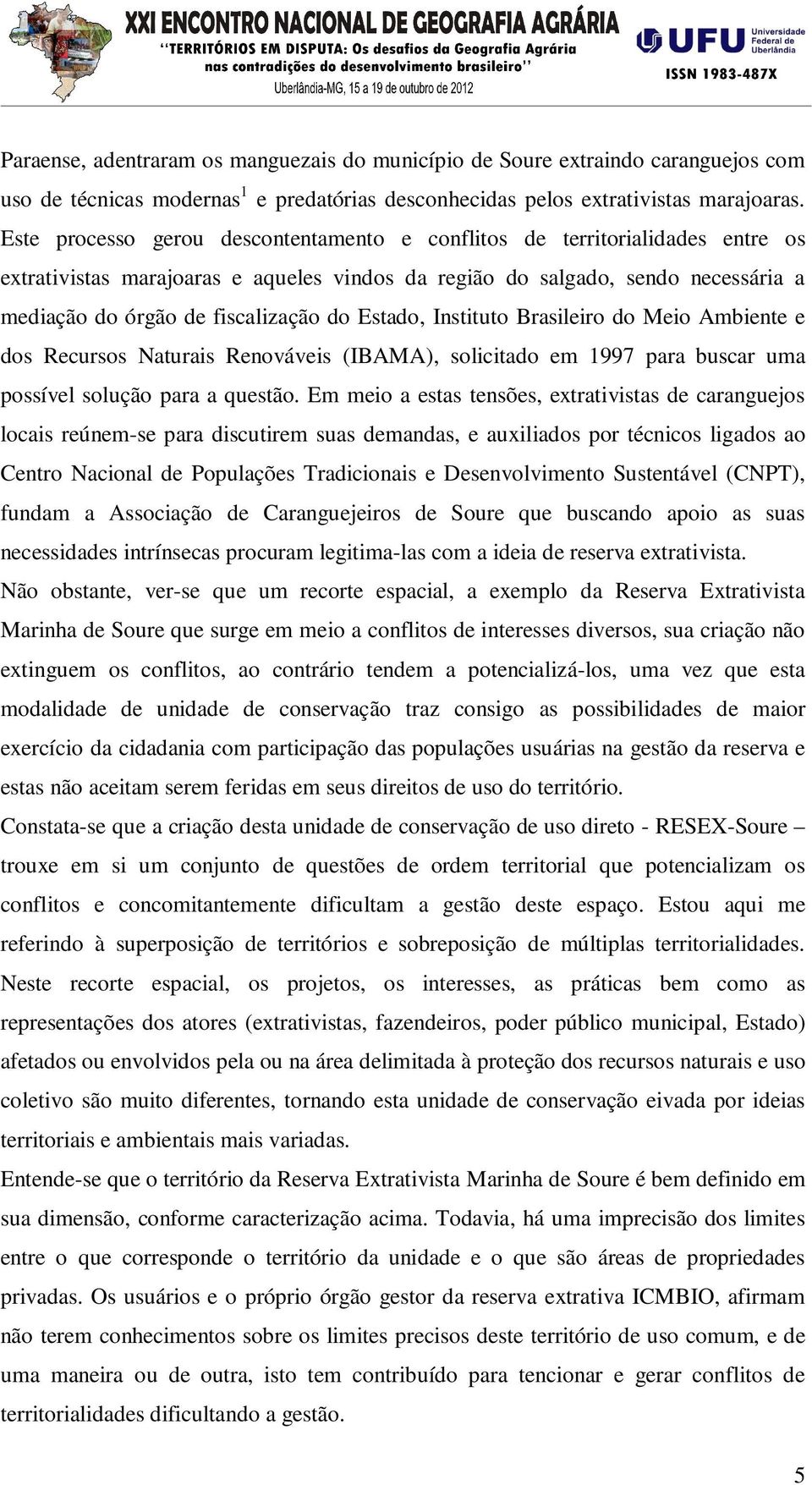 Estado, Instituto Brasileiro do Meio Ambiente e dos Recursos Naturais Renováveis (IBAMA), solicitado em 1997 para buscar uma possível solução para a questão.
