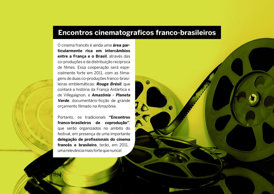 Essa cooperação será especialmente forte em 2011, com as filmagens de duas co-produções franco-brasileiras emblemáticas: Rouge Brésil, que contará a história da França Antártica e de