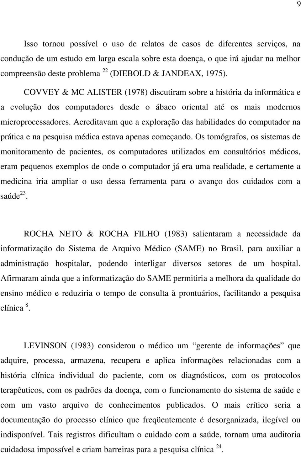 Acreditavam que a exploração das habilidades do computador na prática e na pesquisa médica estava apenas começando.