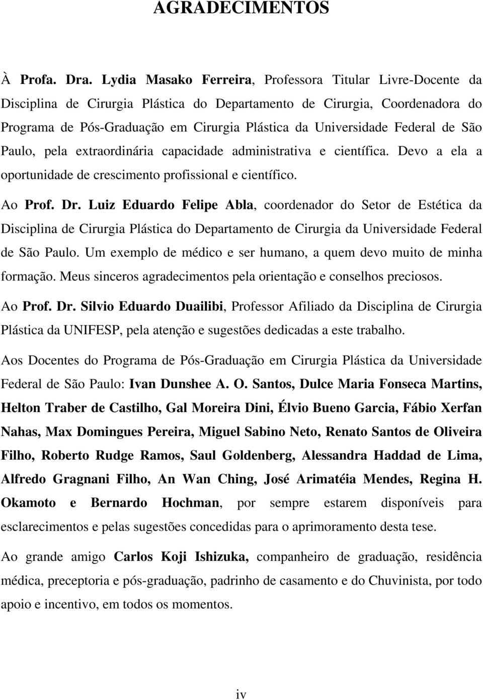 Federal de São Paulo, pela extraordinária capacidade administrativa e científica. Devo a ela a oportunidade de crescimento profissional e científico. Ao Prof. Dr.