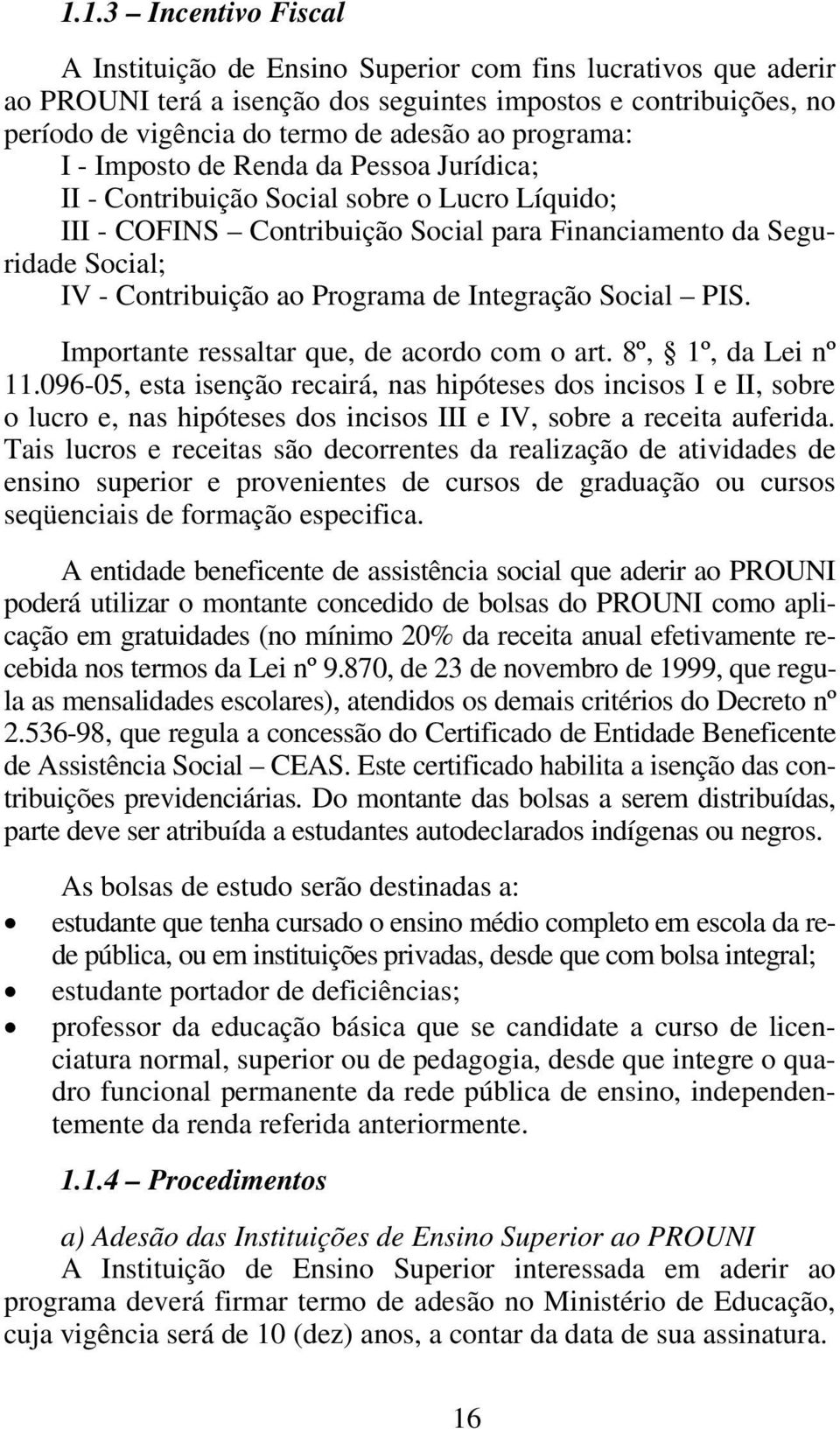 Programa de Integração Social PIS. Importante ressaltar que, de acordo com o art. 8º, 1º, da Lei nº 11.