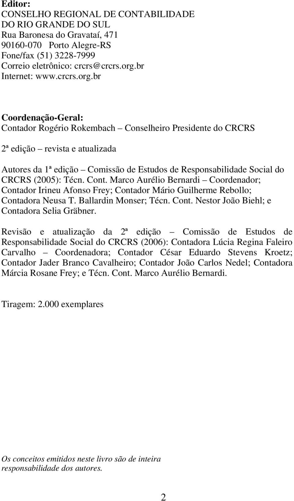 br Coordenação-Geral: Contador Rogério Rokembach Conselheiro Presidente do CRCRS 2ª edição revista e atualizada Autores da 1ª edição Comissão de Estudos de Responsabilidade Social do CRCRS (2005):