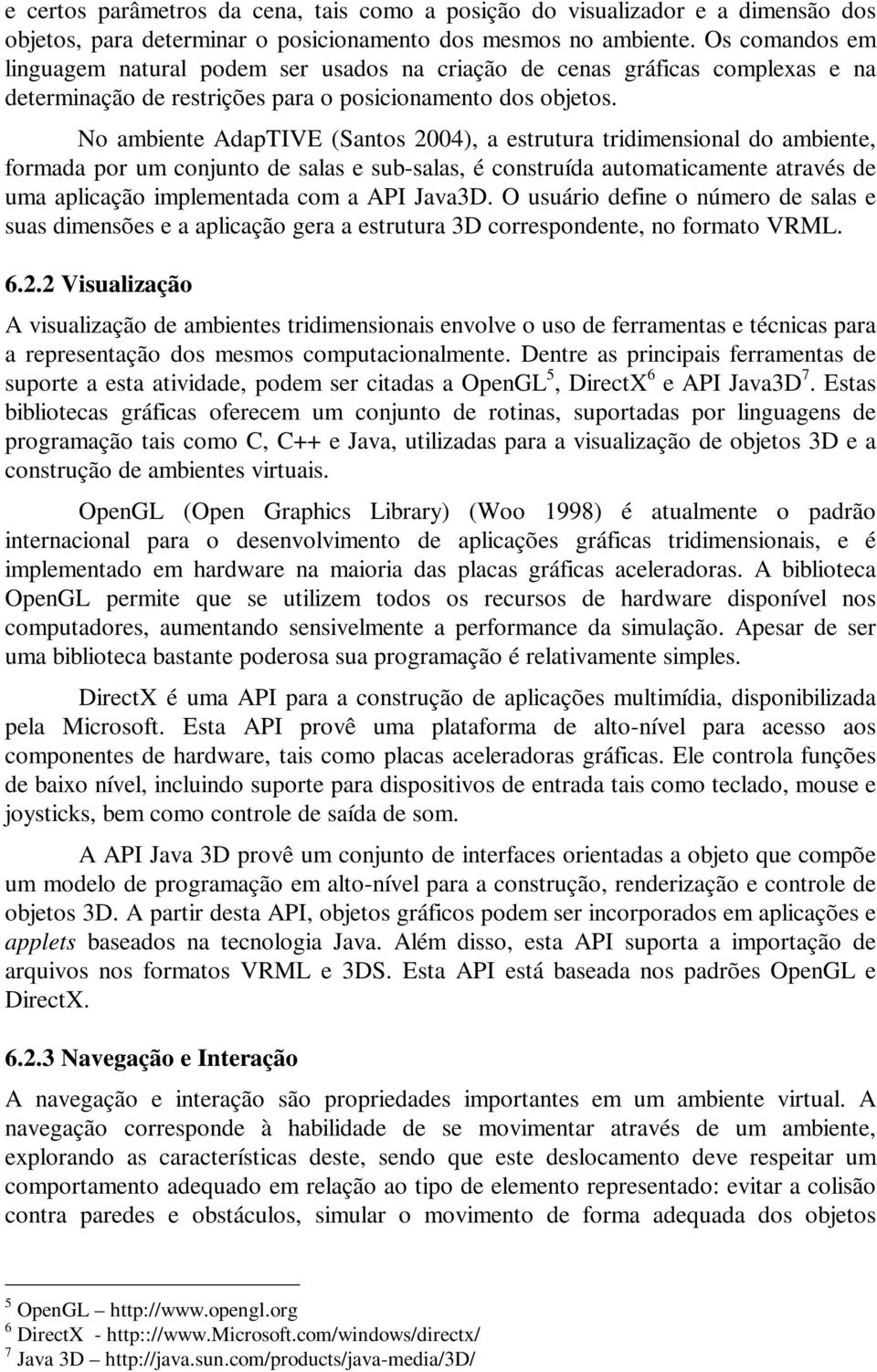 No ambiente AdapTIVE (Santos 2004), a estrutura tridimensional do ambiente, formada por um conjunto de salas e sub-salas, é construída automaticamente através de uma aplicação implementada com a API