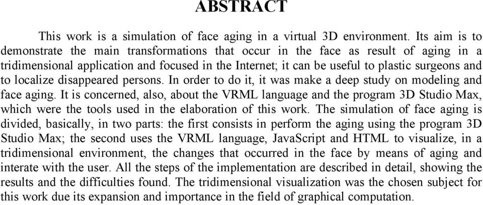 localize disappeared persons. In order to do it, it was make a deep study on modeling and face aging.