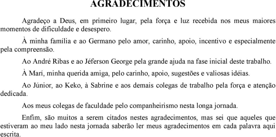 À Marí, minha querida amiga, pelo carinho, apoio, sugestões e valiosas idéias. Ao Júnior, ao Keko, à Sabrine e aos demais colegas de trabalho pela força e atenção dedicada.