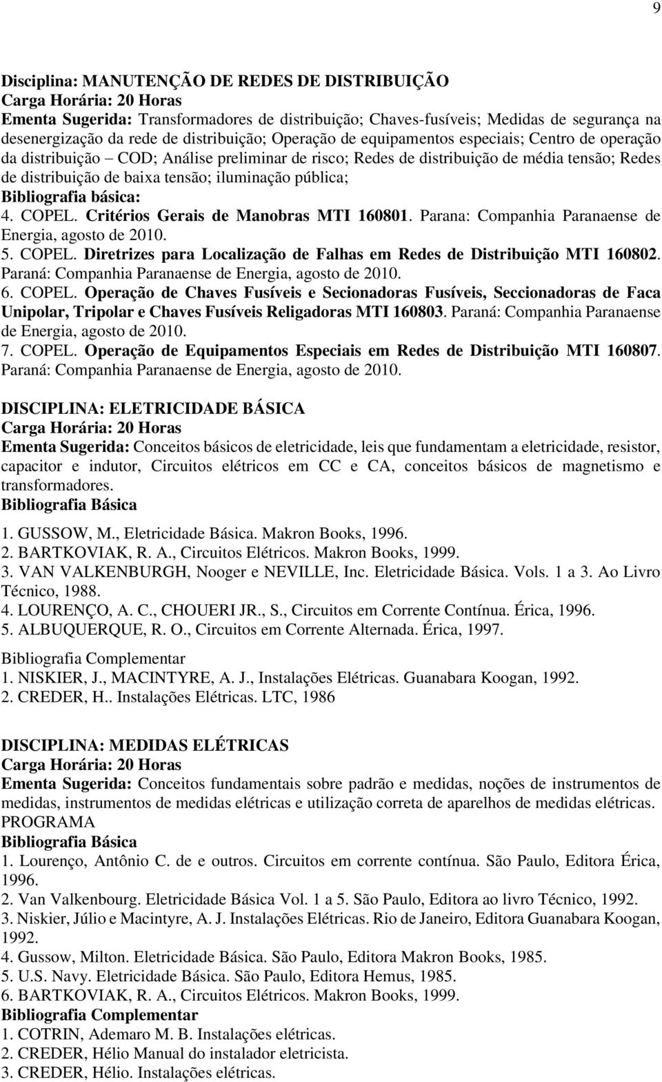 iluminação pública; Bibliografia básica: 4. COPEL. Critérios Gerais de Manobras MTI 160801. Parana: Companhia Paranaense de Energia, agosto de 2010. 5. COPEL. Diretrizes para Localização de Falhas em Redes de Distribuição MTI 160802.