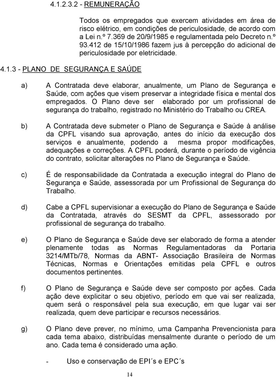 a) A Contratada deve elaborar, anualmente, um Plano de Segurança e Saúde, com ações que visem preservar a integridade física e mental dos empregados.