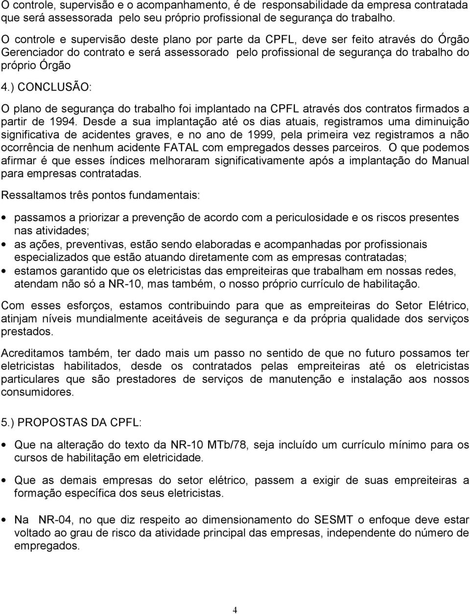 ) CONCLUSÃO: O plano de segurança do trabalho foi implantado na CPFL através dos contratos firmados a partir de 1994.