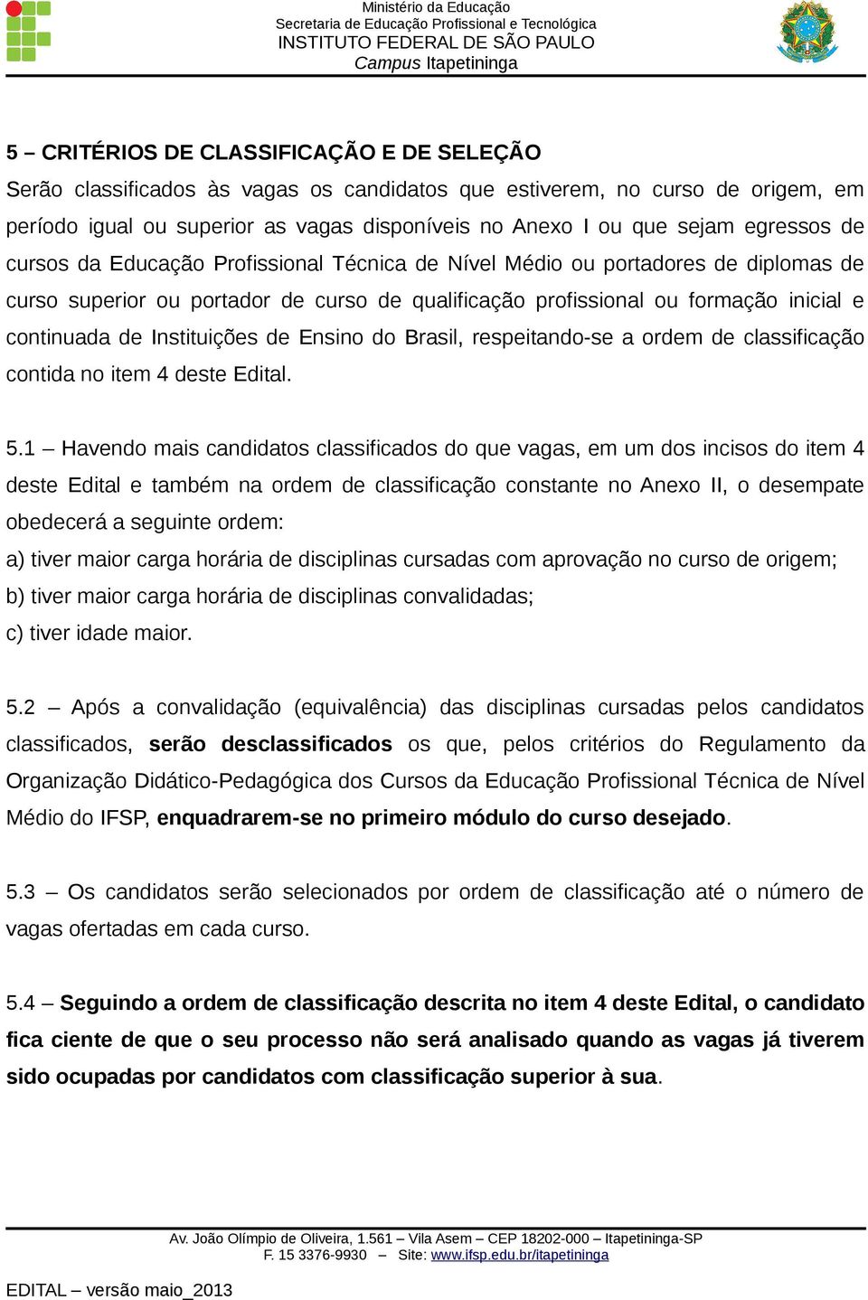 Instituições de Ensino do Brasil, respeitando-se a ordem de classificação contida no item 4 deste Edital. 5.