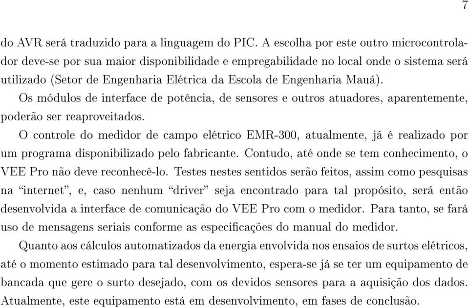 Os módulos de interface de potência, de sensores e outros atuadores, aparentemente, poderão ser reaproveitados.