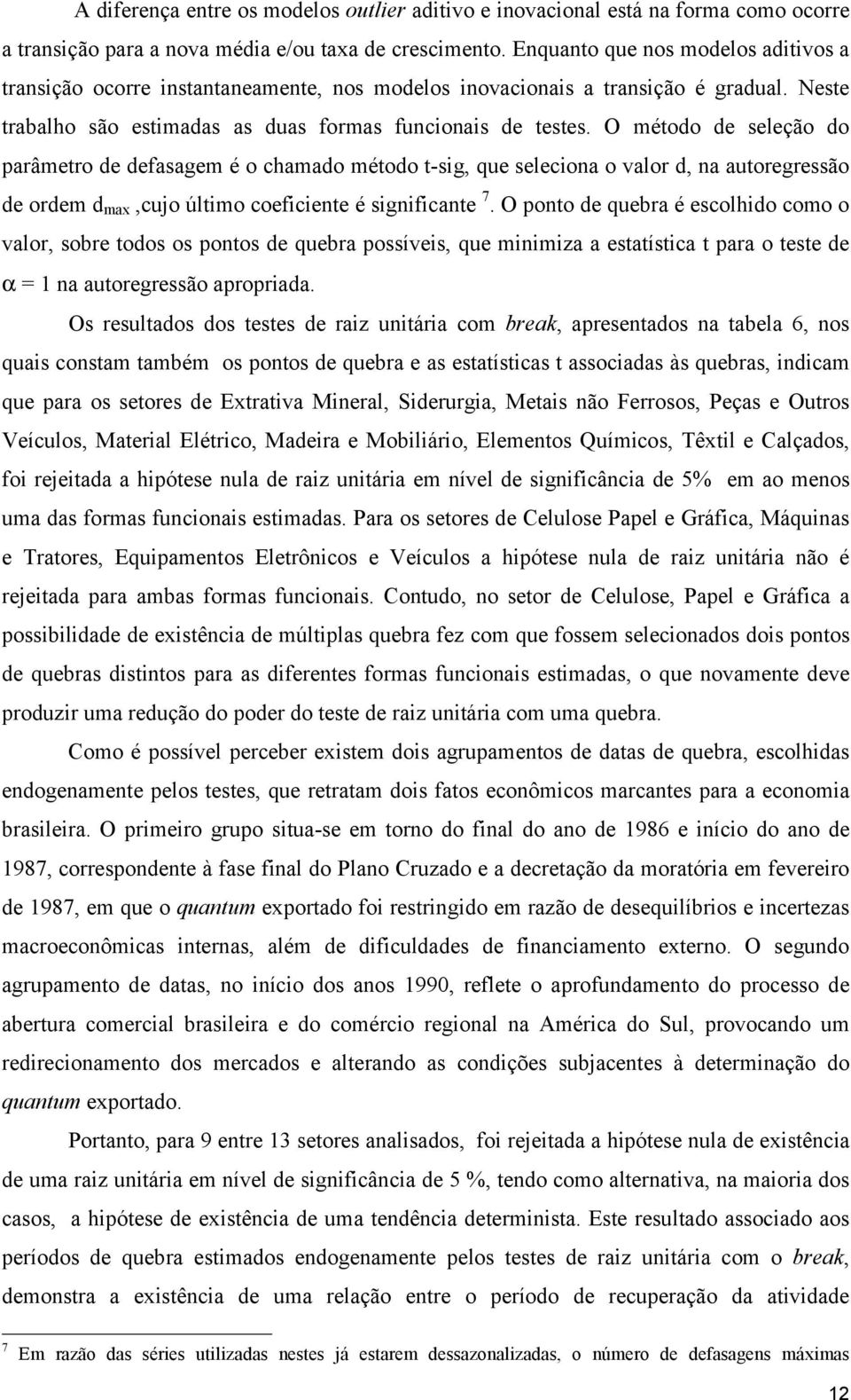 O méodo de seleção do parâmero de defasagem é o chamado méodo -sig, que seleciona o valor d, na auoregressão de ordem d max,cujo úlimo coeficiene é significane 7.