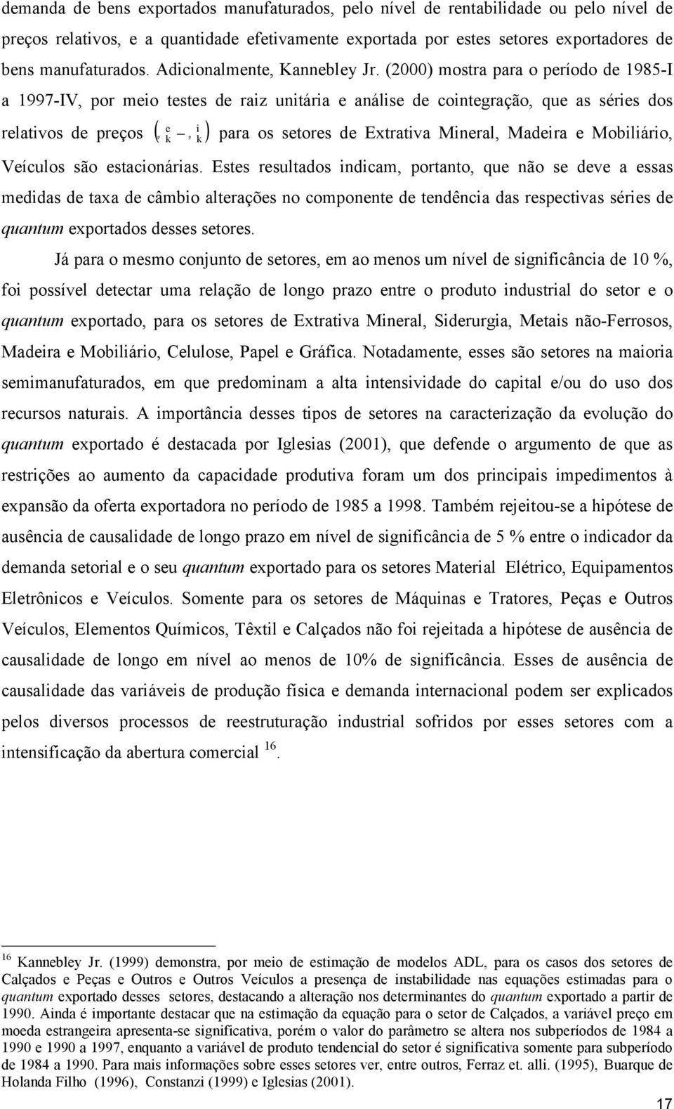 (2000) mosra para o período de 985-I a 997-IV, por meio eses de raiz uniária e análise de coinegração, que as séries dos e i relaivos de preços ( ) k k p p para os seores de Exraiva Mineral, Madeira